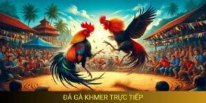 đá gà khmer trực tiếp